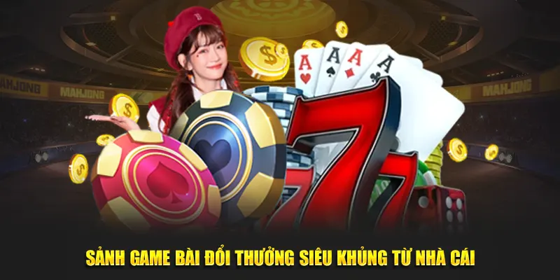 Sảnh game bài đổi thưởng siêu khủng từ nhà cái Sảnh game bài đổi thưởng siêu khủng từ nhà cái